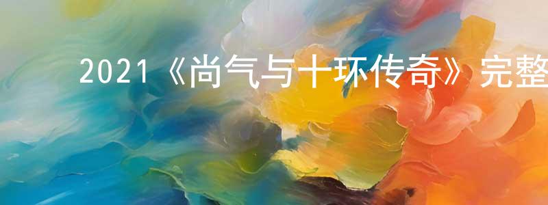 ﻿班正的网络影视资源,﻿2021《尚气与十环传奇》完整版电影/在线观看/百度云-美剧天堂